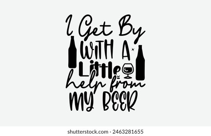 I Get By With A Little Help From My Beer - Beer T-Shirt Design, Typography T-Shirt Design, High Resolution EPS File, Download It Quickly and Use It O T-Shirts, Mug, Book. Beer T-Shirt Bundle.