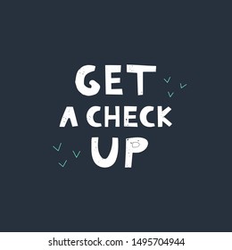 Get a check up vector hand drawn lettering. Medical quote flat color illustration. Modern phrase colorful sketch inscription. Card, poster, banner, typography design

