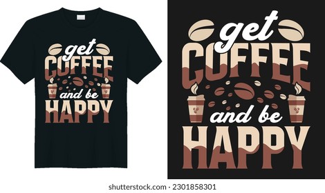 Get coffee and be happy, t-shirt design qoute about coffee, coffee lover t shirt, coffee elemets