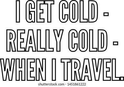 I get cold really cold when I travel