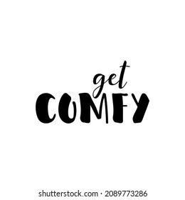 Get comfy. Lettering. Modern brush calligraphy. t-shirt design.