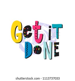 Get it done abstract quote lettering. Calligraphy inspiration graphic design typography element. Hand written postcard. Cute simple vector sign grunge style. Textile print