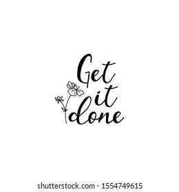 Get it done. Lettering. Ink illustration. Modern brush calligraphy Isolated on white background. t-shirt design