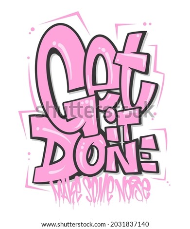 Get it done slogan, graffiti shaped for t-shirt print design