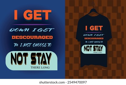 i get down i get discouraqed too i just choose to not stay there long t shirt design.