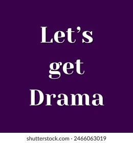 Let’s get Drama Inspirational and motivational quotes, typography, fashion, art, designs: for prints, posters, cards, t shirt, coffee mug hoodies etc.