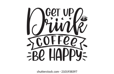 Get up drink coffee be happy -  crafted illustration with the handwritten script and vintage stylized human hand holds a cup of hot coffee