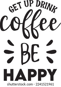 Get Up Drink Coffee Be Happy eps