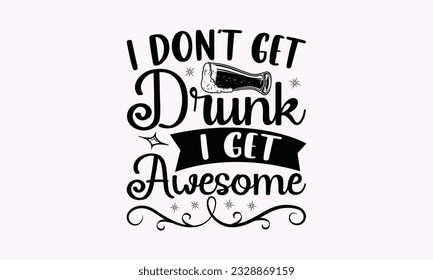 I Don’t Get Drunk I Get Awesome - Alcohol SVG Design, Drink Quotes, Calligraphy graphic design, Typography poster with old style camera and quote.