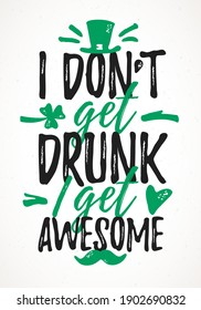 I Don’t Get Drunk I Get Awesome funny lettering, 17 March St. Patrick's Day celebration design element. Suitable for t-shirt, poster, etc. vector illustration