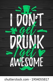 I Don’t Get Drunk I Get Awesome funny lettering, 17 March St. Patrick's Day celebration design element. Suitable for t-shirt, poster, etc. vector illustration