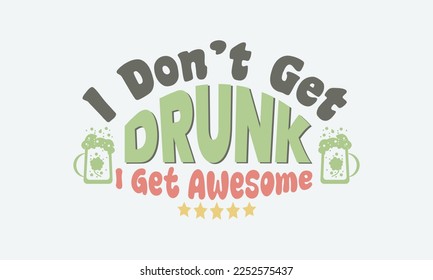 I Don’t Get Drunk SVG. St. Patrick's Day. st Patrick's day quote vector t shirt design