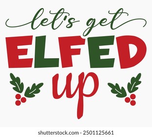 Let’s Get Elfed Up Svg,Christmas Wine Svg,Christmas Funny Shirt,Calligraphy t shirt,Christmas Silhouette,Christmas Says Svg,Cut File,Silhouette,T-shirt Commercial Use