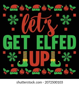 Let’s Get Elfed Up, Christmas Day, Funny Christmas Gift, Christmas Present Lettering Design Illustration Art