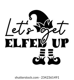 Let’s get Elfed up, Christmas SVG, Funny Christmas Quotes, Winter svg, Merry Christmas, Santa SVG, t shirts design svg, typography, vintage, Holiday shirt