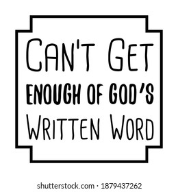 Can’t Get Enough of God’s Written Word. Vector Quote