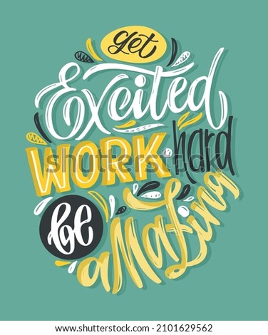 Get exited, work hard, be amazing. Lettering postcard about life. Motivation hand drawn doodle lettering label. Template for banner, t-shirt design. 