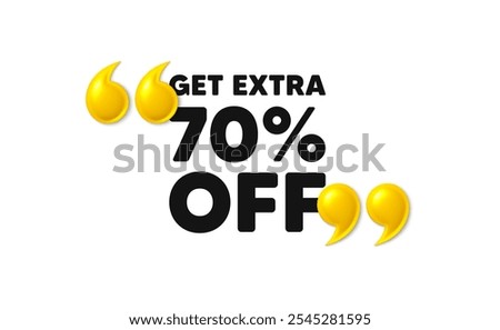 Get Extra 70 percent off Sale. 3d quotation marks with text. Discount offer price sign. Special offer symbol. Save 70 percentages. Extra discount message. Phrase banner with 3d double quotes. Vector