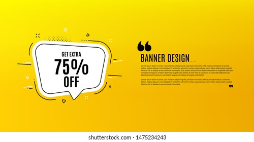 Get Extra 75% off Sale. Yellow banner with chat bubble. Discount offer price sign. Special offer symbol. Save 75 percentages. Coupon design. Flyer background. Hot offer banner template. Vector