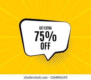 Get Extra 75% off Sale. Chat speech bubble. Discount offer price sign. Special offer symbol. Save 75 percentages. Yellow vector banner with bubble. Extra discount text. Chat badge. Vector