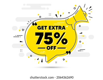 Get Extra 75 percent off Sale. Alert megaphone chat bubble banner. Discount offer price sign. Special offer symbol. Save 75 percentages. Extra discount chat message loudspeaker. Vector