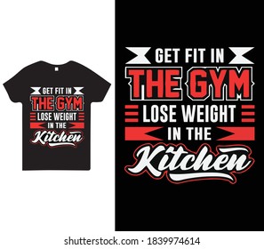 Get fit in the gym, lose weight in the kitchen saying typographic Gym T-shirt design for man and woman.