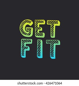 Get fit. Hand drawn typography poster. T shirt hand lettered calligraphic design. Inspirational vector typography.