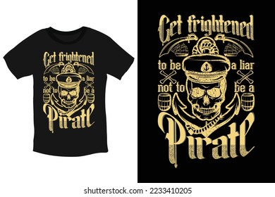 Get frightened to be a liar, not to be a pirate t shirt design