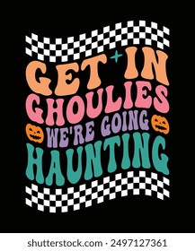 GET IN GHOULIES WE'RE GOING HAUNTING TSHIRT DESIGN
