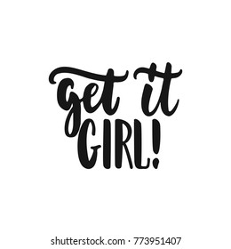 Get it girl - hand drawn lettering phrase about feminism isolated on the white background. Fun brush ink inscription for photo overlays, greeting card or print, poster design