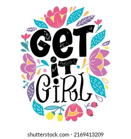Get it girl - Hand written lettering, hand drawn flowers illustration. Motivation quote made in vector.Inscription for t shirts, posters, cards. Floral digital sketch style