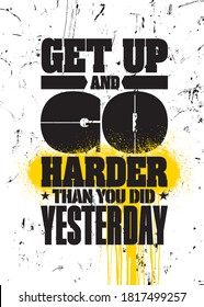 Get Up And Go Harder Than You Did Yesterday. Strong Sport Motivation Quote For Gym. Workout Rough Illustration