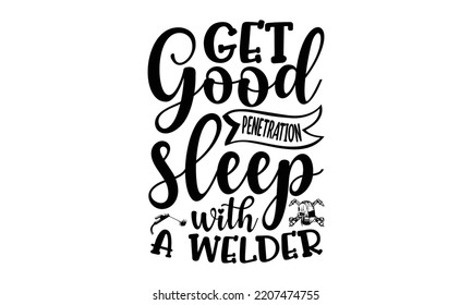 get good penetration sleep with a welder  - welder t shirt design and svg Files,  Welder Typography Design, welder funny quote, can you download this Design, EPS 10