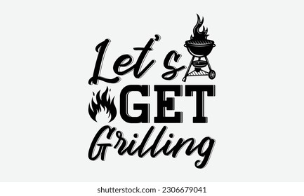 Let’s get grilling - Barbecue svg typography t-shirt design Hand-drawn lettering phrase, SVG t-shirt design, Calligraphy t-shirt design,  White background, Handwritten vector. eps 10. svg