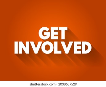 Get Involved - means to participate in or take part in an activity, cause, or situation, text concept background