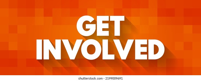 Get Involved - means to participate in or take part in an activity, cause, or situation, text concept background