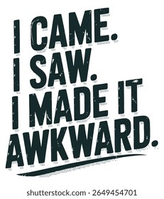 Get a laugh with this humorous "I came, I saw, I made it awkward" typography design. Perfect for t-shirts, posters, and social media. This funny and witty quote adds...