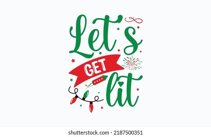 let’s get lit  - Christmas SVG Design. Lettering Vector illustration. Good for scrapbooking, posters, templet,  greeting cards, banners, textiles, T-shirts, and Christmas Quote Design. EPS 10 vector.