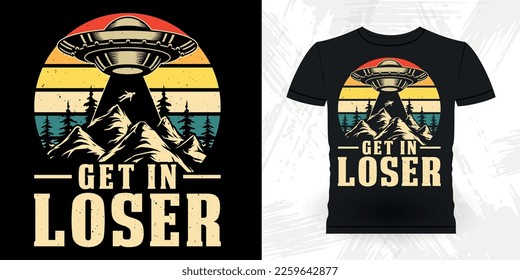 Get In Loser Funny Retro Vintage UFO Alien T-shirt Design