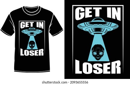 Get In Loser T Shirt Design. Alien T-shirt Design, Vector Graphic, Typographic Poster, Vintage, Label, Badge, Logo, Icon Or T-shirt