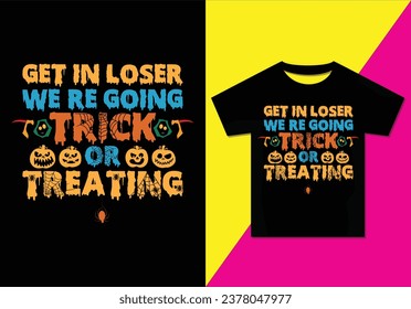 Get In Loser We Are Going To Trick Or Treating t-shirt design. Typography modern T-shirt design for men and women, Modern, simple, lettering—vector file, Ready for print.