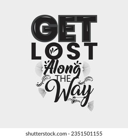 GET LOST ALONG THE WAY, CREATIVE TYPOGRAPHY T SHIRT DESIGN 