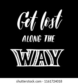 Get lost along the way -  inscription hand lettering vector.Typography design. Greetings card.