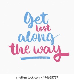 Get lost along the way quote. Ink hand lettering. Modern brush calligraphy. Handwritten phrase. Inspiration graphic design typography element. Cute simple vector sign.