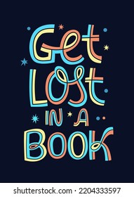 Get lost in a book - colorful vector lettering illustration for reading clubs, libraries, book stores, cafe designs. Creative typography phrase design for prints, web, fashion purposes.