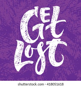 Get lost card. Hand drawn lettering. Modern calligraphy. Ink illustration. Design for banner, poster, card, invitation, flyer, brochure. Isolated on textured colour background. 