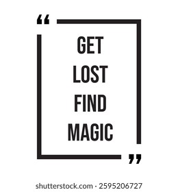 get lost find magic inspirational design quote, motivational quotes, typography illustration lettering quotes