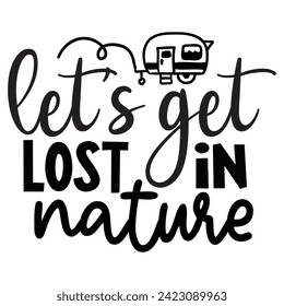 Let’s Get Lost In Nature - Camping Quotes Design t-shirt, Adventure Vector EPS Editable Files