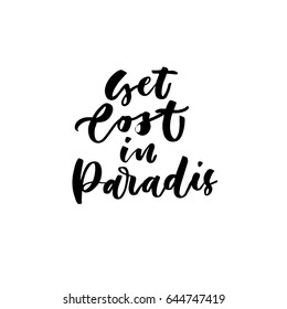 Get lost in paradise. Creative and unique lettering quotes for the hot summer season. Vector illustration. For cards, posters, banners.