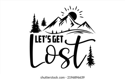 Let’s Get Lost - Traveling T shirt Design, Hand lettering illustration for your design, Modern calligraphy, Svg Files for Cricut, Poster, EPS